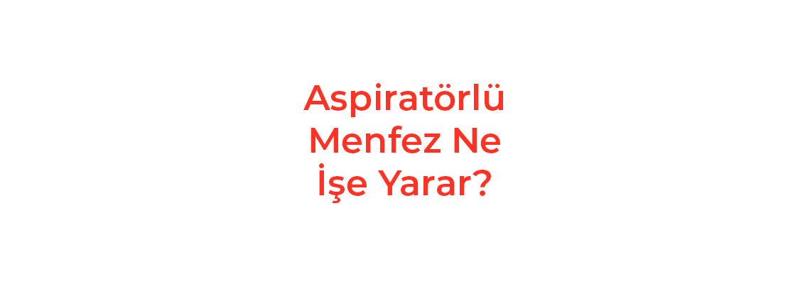 Aspiratörlü Menfez Ne İşe Yarar?