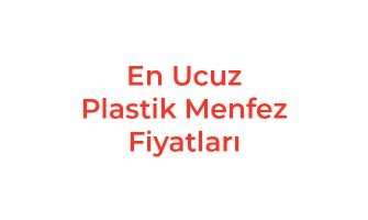 En Ucuz Plastik Menfez Fiyatları