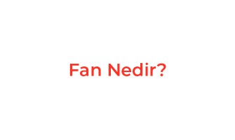 Fan Nedir?