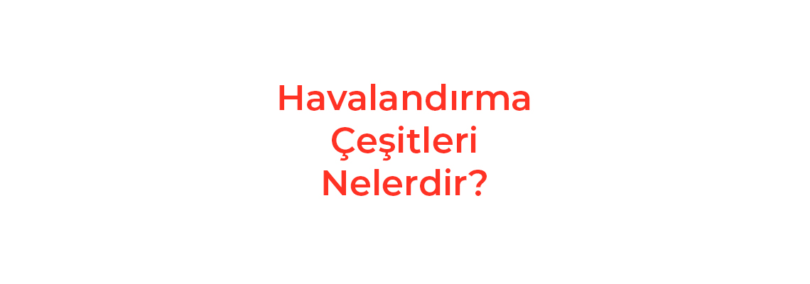 Havalandırma Çeşitleri Nelerdir?