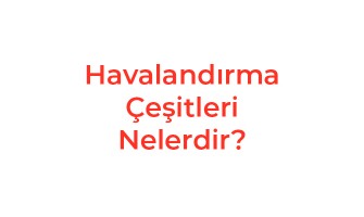 Havalandırma Çeşitleri Nelerdir?