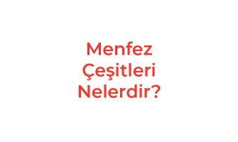 Menfez Çeşitleri Nelerdir?