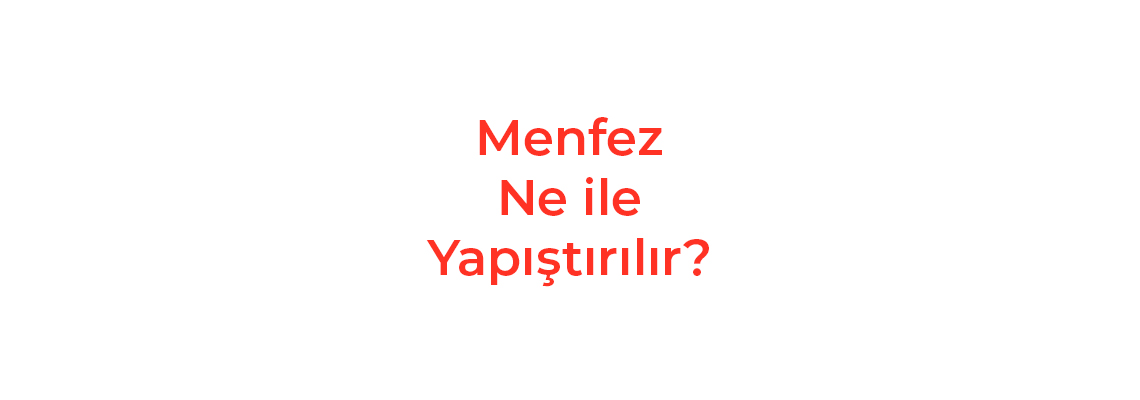 Menfez Ne ile Yapıştırılır?