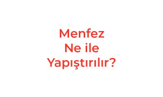 Menfez Ne ile Yapıştırılır?