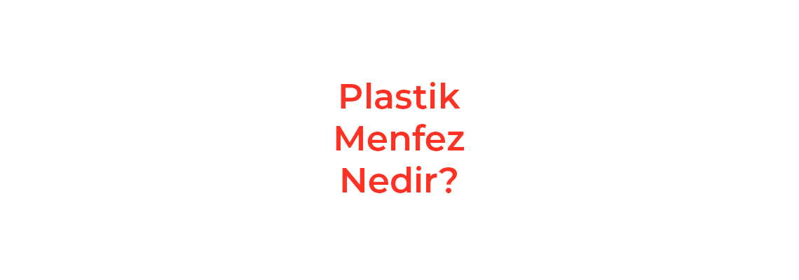 Plastik Menfez Nedir?